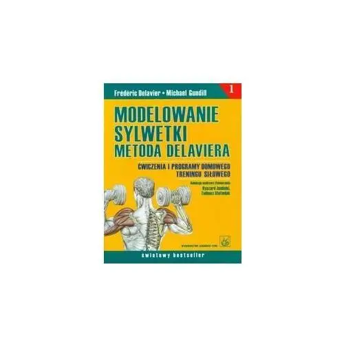 Modelowanie sylwetki metodą Delaviera. Ćwiczenia i programy domowego treningu siłowego