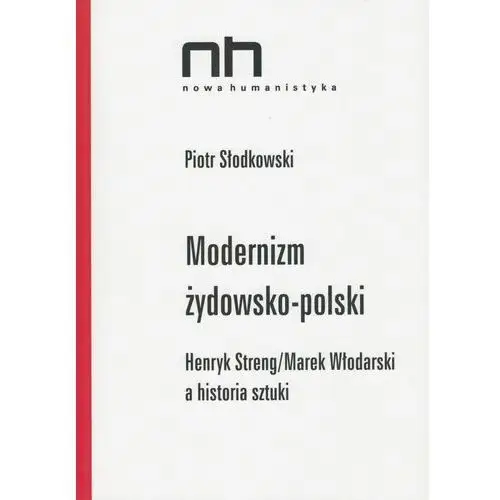 Modernizm żydowsko-polski. Henryk Streng/Marek Włodarski a historia sztuki