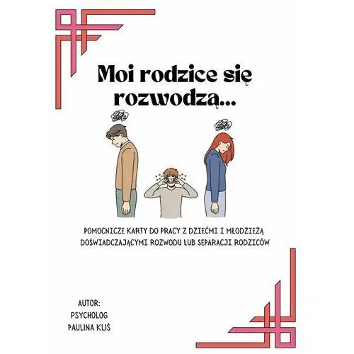 Moi rodzice się rozwodzą… Pomocnicze karty pracy dla psychologów i terapeutów do pracy z dziećmi