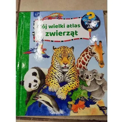 Mój Wielki atlas zwierząt Dlaczego kiedy jak