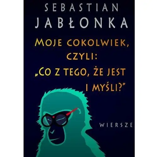 Moje cokolwiek, czyli co z tego, że jest i myśli?