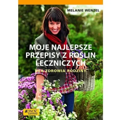 Moje najlepsze przepisy z roślin leczniczych. Dla zdrowia rodziny