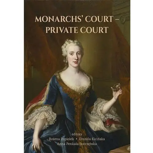 Monarchs` COURT –PRIVATE COURTPRIVATE COURT. The Evolution of the Court Structure from the Middle Ages to the End of the 18th Century