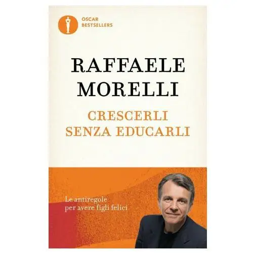 Mondadori Crescerli senza educarli.le antiregole per avere figli felici