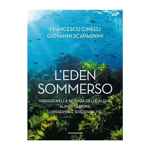 Mondadori electa Eden sommerso. viaggio nella scienza delle alghe: alimentazione, longevità e sostenibilità