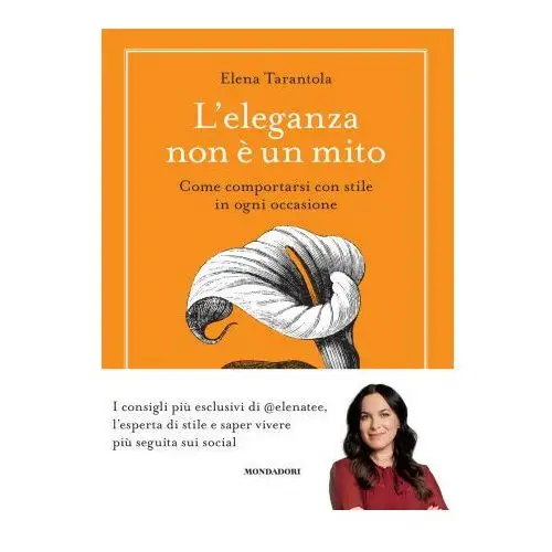 Eleganza non è un mito. come comportarsi con stile in ogni occasione Mondadori electa