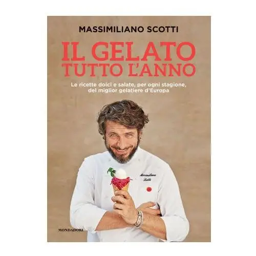 Gelato tutto l'anno. Le ricette dolci e salate, per ogni stagione, del miglior gelatiere d'Europa