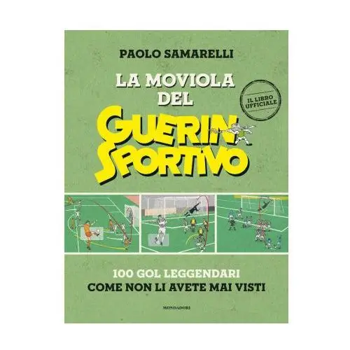 Mondadori electa Moviola del guerin sportivo. 100 gol leggendari come non li avete mai visti