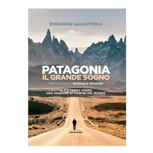 Patagonia, il grande sogno. io e il cerro torre: una passione ai confini del mondo Mondadori electa