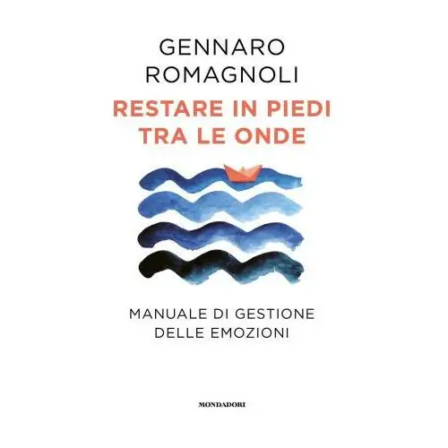 Restare in piedi tra le onde. Manuale di gestione delle emozioni