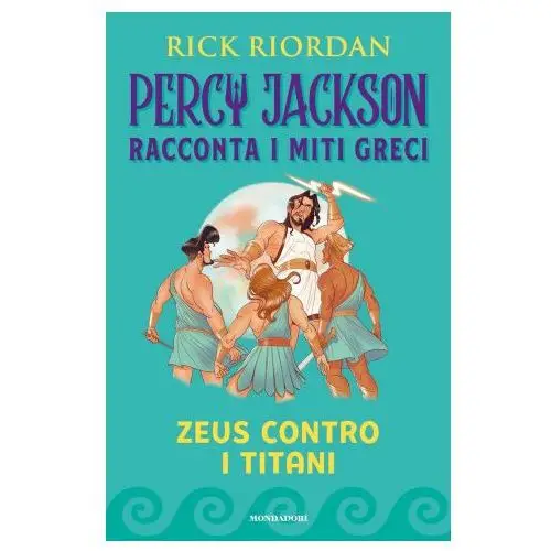 Zeus contro i titani. percy jackson racconta i miti greci Mondadori