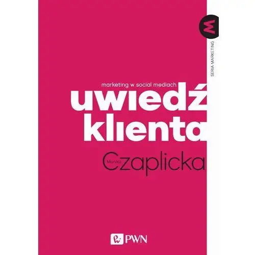 Monika czaplicka Uwiedź klienta. marketing w social mediach