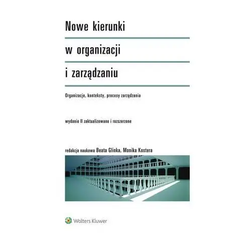 Monika kostera, beata glinka Nowe kierunki w organizacji i zarządzaniu. organizacje, konteksty, procesy zarządzania