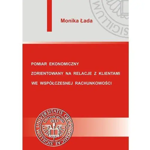 Monika łada Pomiar ekonomiczny zorientowany na relacje z klientami we współczesnej rachunkowości