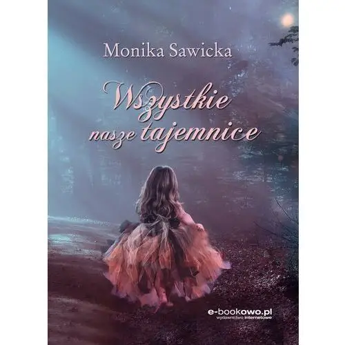 Wszystkie nasze tajemnice Monika sawicka