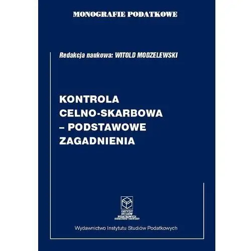 Monografie podatkowe. Kontrola celno-skarbowa. Podstawowe zagadnienia