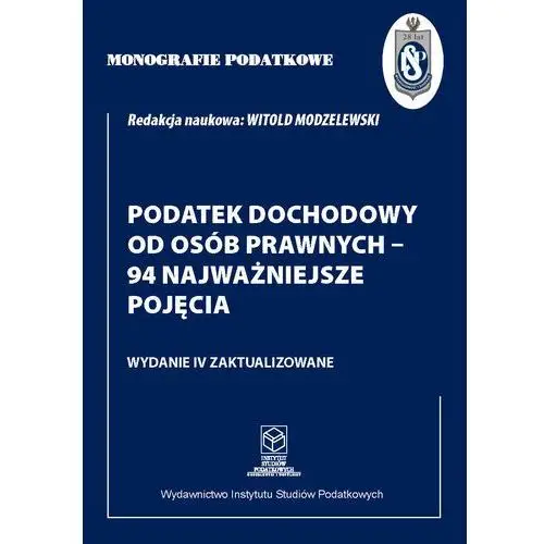 Monografie Podatkowe. Podatek Dochodowy od Osób Prawnych - 94 najważniejsze pojęcia