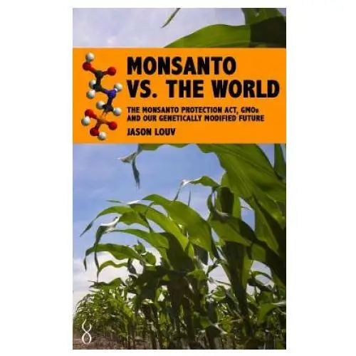 Monsanto vs. the world: the monsanto protection act, gmos and our genetically modified future Createspace independent publishing platform