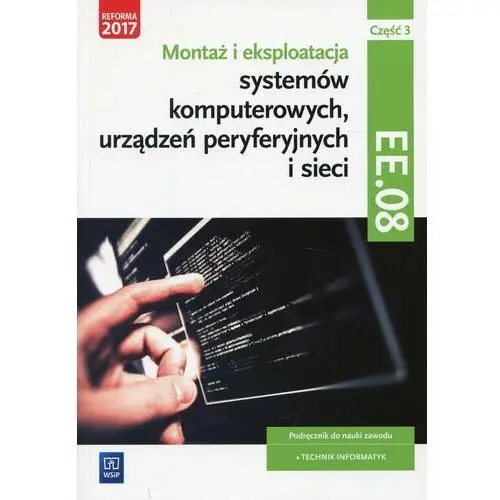Montaż i eksploatacja systemów komputerowych, urządzeń peryferyjnych i sieci. Kwalifikacja EE. 08. Podręcznik. Część 3