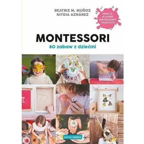 Montessori. 80 zabaw edukacyjnych dla dziecka 0-6 lat