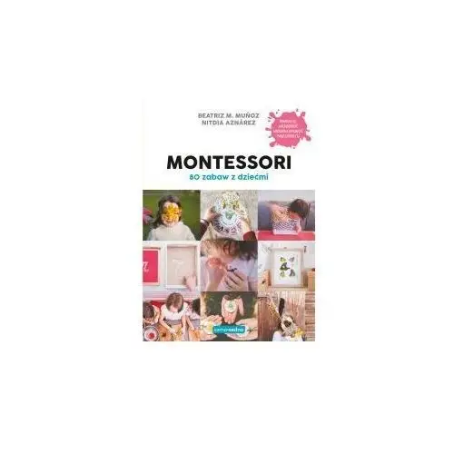 Montessori. 80 zabaw z dziećmi