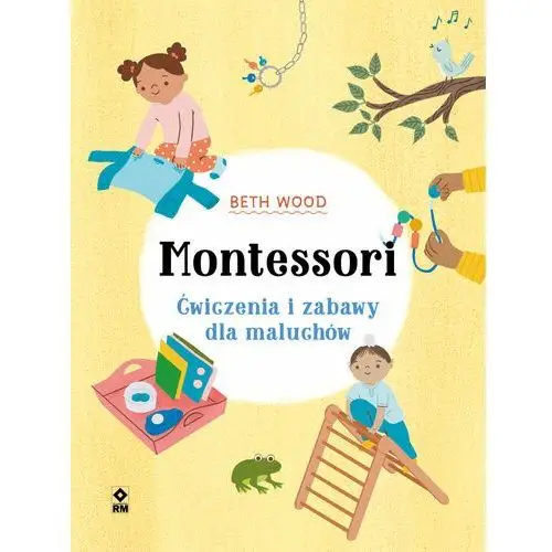 Montessori. Ćwiczenia i zabawy dla maluchów