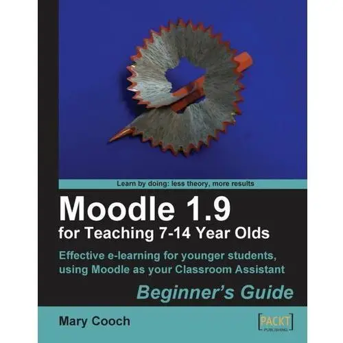 Moodle 1.9 for Teaching 7-14 Year Olds. Beginner's Guide