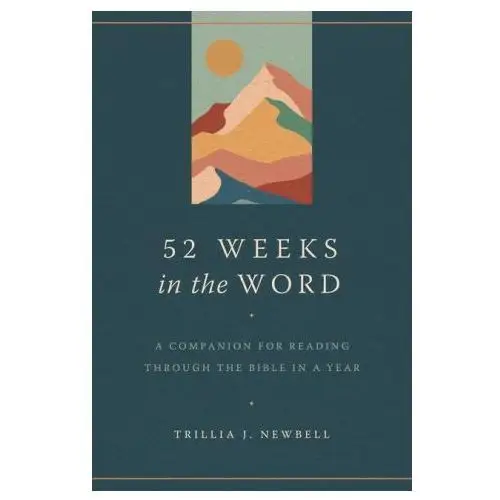 52 weeks in the word: a companion for reading through the bible in a year Moody publ