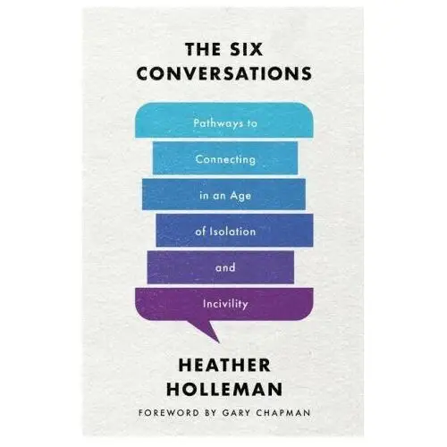 The Six Conversations: Pathways to Connecting in an Age of Isolation and Incivility