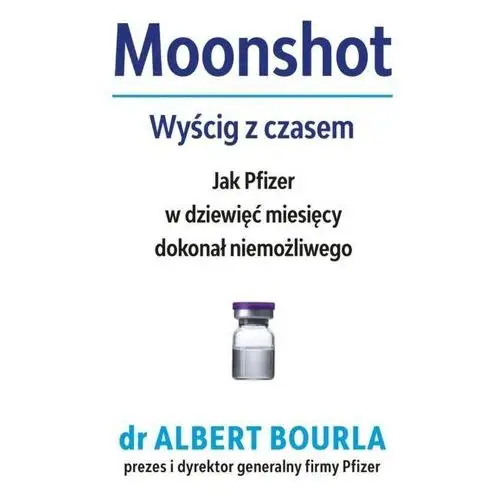 Moonshot. wyścig z czasem. jak pfizer w dziewięć miesięcy dokonał niemożliwego