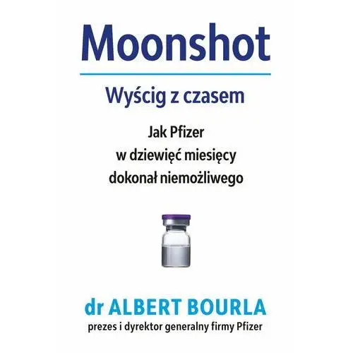 Moonshot. Wyścig z czasem. Jak Pfizer w dziewięć miesięcy dokonał niemożliwego