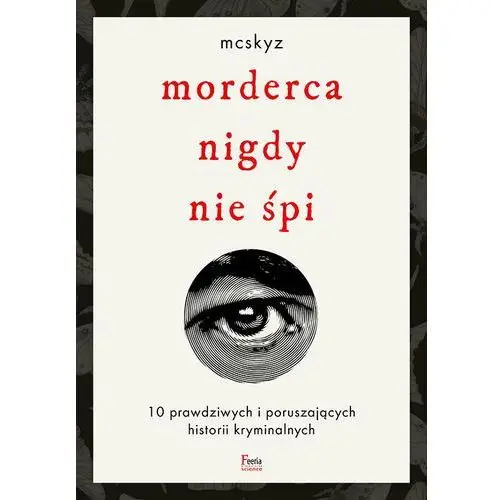 Morderca nigdy nie śpi. 10 prawdziwych i poruszających historii kryminalnych