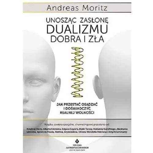 Unosząc zasłonę dualizmu dobra i zła - andreas moritz Moritz andreas