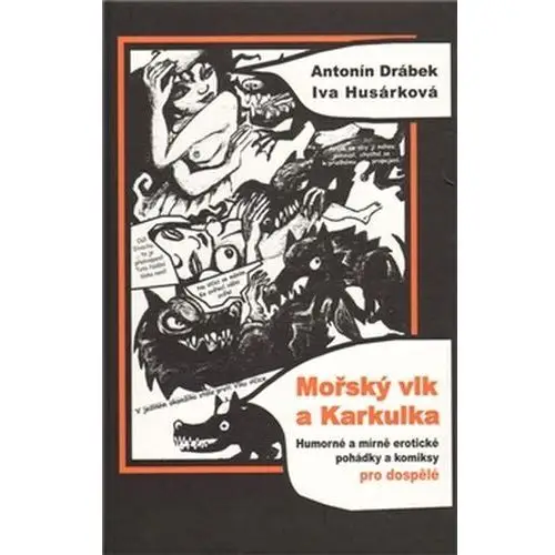 Mořský vlk a Karkulka - Humorné a mírně erotické pohádky a komiksy pro dospělé Drábek Antonín, Husárková Iva