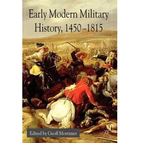 Early Modern Military History, 1450-1815 Mortimer, Geoff