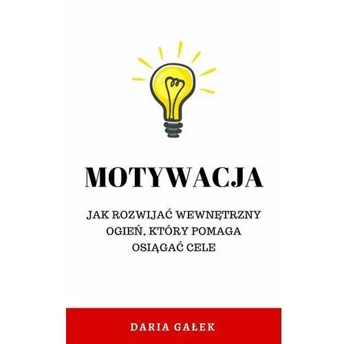 Motywacja: Jak rozwijać wewnętrzny ogień, który pomaga osiągać cele