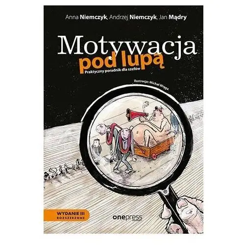 Motywacja pod lupą. Praktyczny poradnik dla szefów