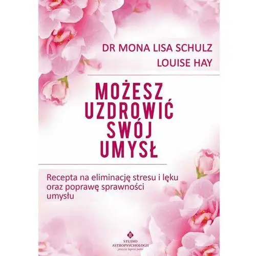 Możesz uzdrowić swój umysł. Recepta na eliminację stresu i lęku oraz poprawę sprawności umysłu - Louise Hay, dr Mona Lisa Schulz (PDF), D8BA2E39EB