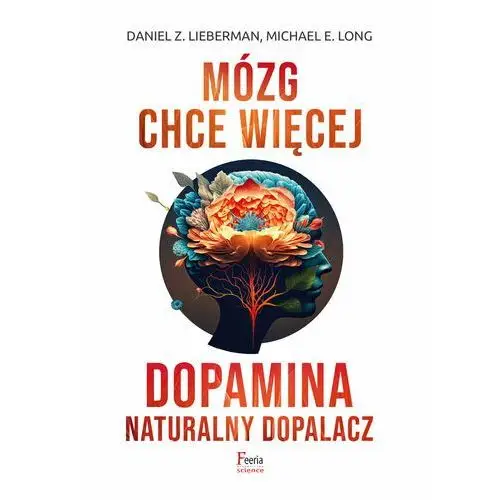 Mózg chce więcej. Dopamina. Naturalny dopalacz wyd. 3 Daniel Lieberman