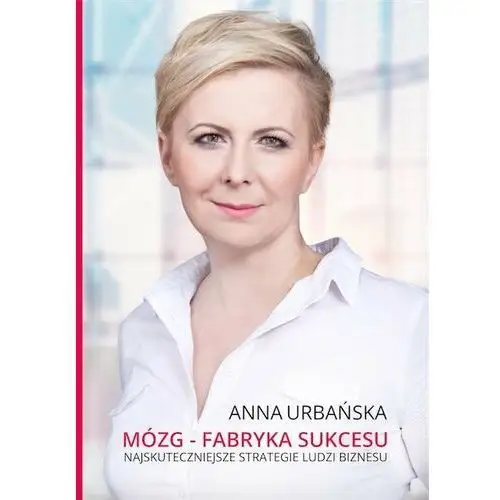 Mózg - fabryka sukcesu. Najskuteczniejsze strategie ludzi biznesu