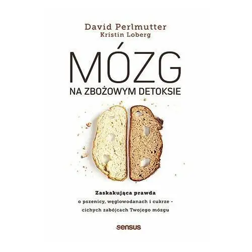 Mózg na zbożowym detoksie. Zaskakująca prawda o pszenicy, węglowodanach i cukrze - cichych zabójcach Twojego mózgu