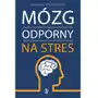 Mózg odporny na stres. Zapanuj nad emocjonalną reakcją na stres, wykorzystując naturalne właściwości mózgu Sklep on-line