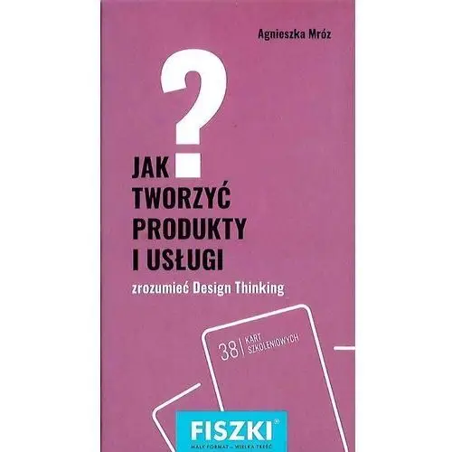 Mróz agnieszka Jak tworzyć produkty i usługi design thinking w praktyce