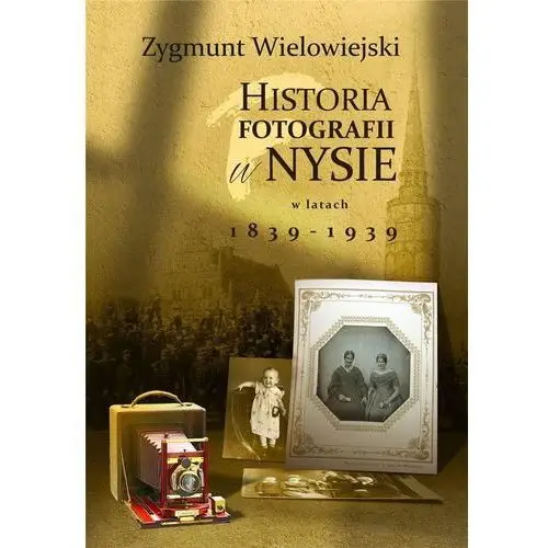 Ms wydawnictwo Historia fotografii w nysie w latach 1839-1939