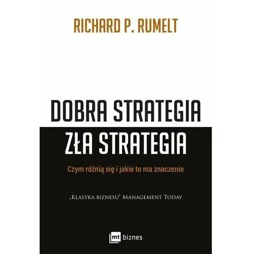 Mt biznes Dobra strategia zła strategia. czym różnią się i jakie to ma znaczenie - richard p. rumelt