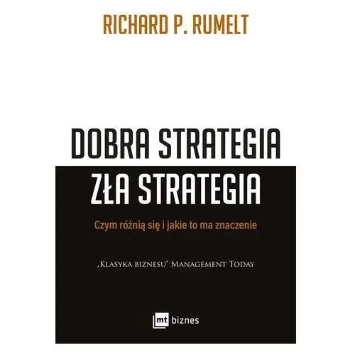 Dobra strategia, zła strategia. czym się różnią i jakie to ma znaczenie - richard p. rumelt Mt biznes