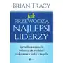 Jak przewodzą najlepsi liderzy. sprawdzone sposoby i sekrety, jak wydobyć maksimum z siebie i innych Mt biznes Sklep on-line