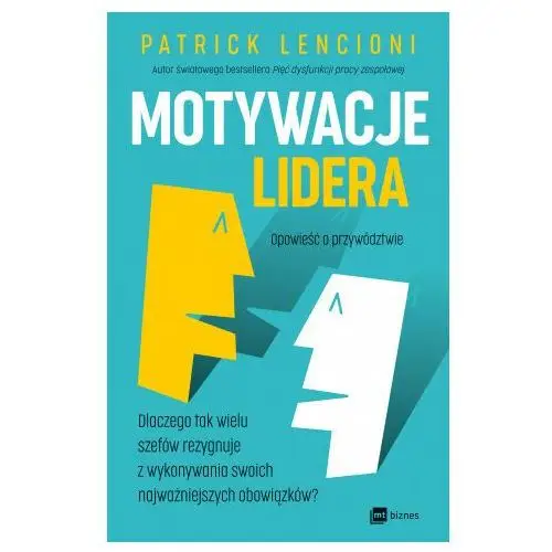 Motywacje lidera. dlaczego tak wielu szefów rezygnuje z wykonywania swoich najważniejszych obowiązków? Mt biznes