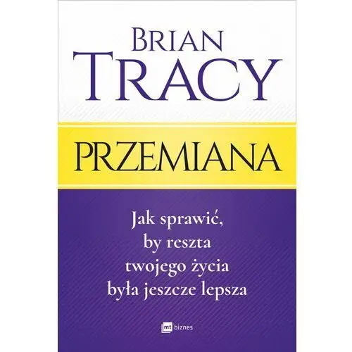 Przemiana. jak sprawić, by reszta twojego życia była jeszcze lepsza Mt biznes