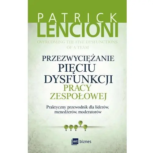 Przezwyciężanie pięciu dysfunkcji pracy zespołowej Mt biznes